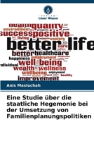 Eine Studie über die staatliche Hegemonie bei der Umsetzung von Familienplanungspolitiken (German Edition) 6207890140 Book Cover