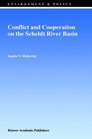 Conflict and Cooperation on the Scheldt River Basin : A Case Study of Decision Making on International Scheldt Issues between 1967 and 1997 0792356500 Book Cover