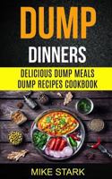 Dump Dinners: Delicious Dump Meals Dump Recipes Cookbook 1974244725 Book Cover