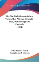 Die Nordisch-Germanischen Volker, Ihre Altesten Heimath-Sitze, Wanderzuge Und Zustande (1854) 114827300X Book Cover