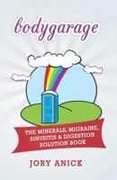 Bodygarage: The Minerals, Migraine, Sinusitis & Digestion Solution Book 1541084101 Book Cover