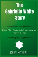 The Gabrielle White Story: From Ohio Basketball Courts to Army History Books B0F5H61WSC Book Cover