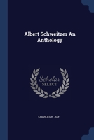 Albert Schweitzer An Anthology 1021287393 Book Cover
