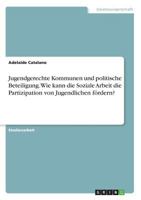 Jugendgerechte Kommunen und politische Beteiligung. Wie kann die Soziale Arbeit die Partizipation von Jugendlichen fördern? 3668463905 Book Cover