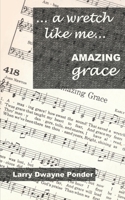 A Wretch Like Me... Amazing Grace B0C9SNDTGB Book Cover