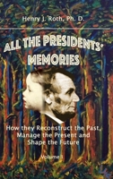 All the Presidents' Memories: How They Reconstruct the Past, Manage the Present and Shape the Future, Volume I 1329951689 Book Cover