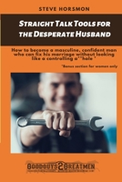 Straight Talk Tools for the Desperate Husband: How to become a masculine, confident man who can fix his marriage without looking like a controlling a**hole 0999203975 Book Cover