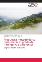 Propuesta metodológica para medir el grado de inteligencia ambiental: Empresa GELSA en Bogotá 6203874647 Book Cover