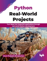 Python Real-World Projects: Turn ideas into impactful applications through real-world Python development (English Edition) 9365897688 Book Cover