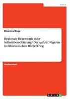 Regionale Hegemonie oder Selbstüberschätzung? Der Auftritt Nigerias im liberianischen Bürgerkrieg 3668128618 Book Cover