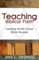 Teaching Biblical Faith: Leading Small Group Bible Studies 1630884308 Book Cover