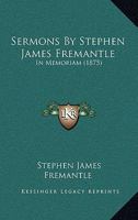 Sermons By Stephen James Fremantle: In Memoriam 116717609X Book Cover
