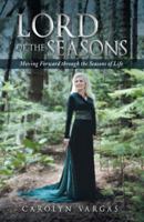 Lord of the Seasons: Moving Forward Through the Seasons of Life 1490829938 Book Cover