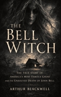 The Bell Witch: The True Story of America's Most Famous Ghost and the Unsolved Death of John Bell B0GS6H1VDP Book Cover
