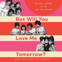 But Will You Love Me Tomorrow?: An Oral History of the '60s Girl Groups Library Edition 1668638509 Book Cover