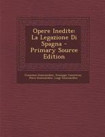 Opere Inedite: La Legazione Di Spagna 1022537733 Book Cover