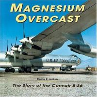 Magnesium Overcast: The Story of the Convair B-36 1580072011 Book Cover
