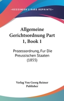 Allgemeine Gerichtsordnung Part 1, Book 1: Prozessordnung, Fur Die Preussischen Staaten (1855) 1168164990 Book Cover