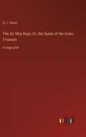 The Air Ship Boys; Or, the Quest of the Aztec Treasure: in large print 3368359517 Book Cover
