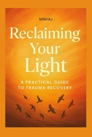 Reclaiming Your Light: A Practical Guide to Trauma Recovery: Heal Past Wounds, Rebuild Trust, and Regain Your Inner Strength B0F8W5XPTV Book Cover