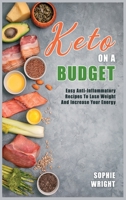 Keto on a Budget: Easy Anti-Inflammatory Recipes To Lose Weight And Increase Your Energy 1802151788 Book Cover