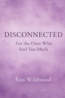 Disconnected: For the Ones Who Feel Too Much B0GTBWKXT4 Book Cover