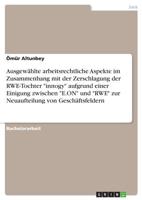 Ausgewählte Arbeitsrechtliche Aspekte Im Zusammenhang Mit Der Zerschlagung Der Rwe-Tochter "innogy" Aufgrund Einer Einigung Zwischen "e.On" Und "rwe" ... Von Geschäftsfeldern (German Edition) 3668852243 Book Cover