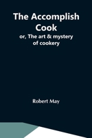 The Accomplish Cook; Or, The Art & Mystery Of Cookery 9356392927 Book Cover