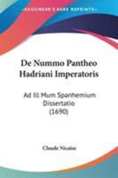 De Nummo Pantheo Hadriani Imperatoris: Ad Ill Mum Spanhemium Dissertatio (1690) 1104115433 Book Cover