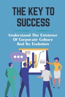 The Key To Success: Understand The Existence Of Corporate Culture And Its Evolution: Culture Surveys B09BSNPHJ4 Book Cover