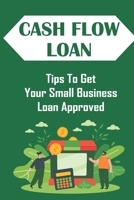 Cash Flow Loan: Tips To Get Your Small Business Loan Approved: Decide On The Lender B09DMTLXPD Book Cover
