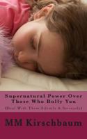 Supernatural Power Over Those Who Bully You: (Deal with Them Silently & Seriously) 1495430677 Book Cover