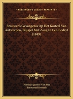 Brouwer's Gevangenis Op Het Kasteel Van Antwerpen, Blijspel Met Zang In Een Bedryf (1849) 1169565468 Book Cover