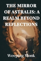 The Mirror of Astralis: The Mirror of Astralis: A Realm Beyond Reflections B0FH43Q97V Book Cover