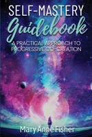 Self-Mastery Guidebook: A Practical Approach to Progressive Co-Creation 1087939690 Book Cover