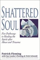 Shattered Soul?: Five Pathways to Healing the Spirit after Abuse and Trauma 193575808X Book Cover