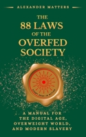 The 88 Laws of the Overfed Society: A Manual for the Digital Age, Overweight World, and Modern Slavery (The 88 Laws Series) B0FHJ6LFCG Book Cover