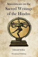 Annotations on the Sacred Writings of the Hindüs, Being an Epitome of Some of the Most Remarkable and Leading Tenets in the Faith of That People, ... Their Priapic Rites and Phallic Principles 1469928094 Book Cover