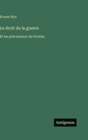 Le droit de la guerre: Et les précurseurs de Grotius 3388795843 Book Cover