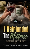 I Befriended The Mistress: A Humorous Women's Fiction Novel of Betrayal, Revenge, and Unlikely Friendship (Caught in the Act) B0H9YYY11B Book Cover