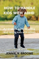 Ways to handle kids with ADHD: A complete guide to loving and raising kids with ADHD B0C2SK5Z2Q Book Cover