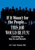 If It Wasn't For the People...This Job Would Be Fun: Coaching for Buy-In and Results 1574442023 Book Cover