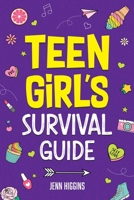 Teen Girl's Survival Guide: How to Make Friends, Build Confidence, Avoid Peer Pressure, Overcome Challenges, Prepare for Your Future, and Just About Everything in Between 1957590289 Book Cover