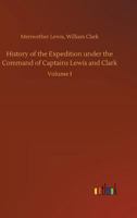History Of The Expedition Under The Command Of Lewis And Clark: To The Sources Of The Missouri River, Thence Across The Rocky Mountains And Down The ... Years 1804-5-6, By Order Of The Government 1016458258 Book Cover