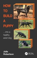 How to Build a Puppy: Into a Healthy, Mature Adult Dog 1032215208 Book Cover