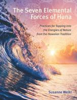 The Seven Elemental Forces of Huna: Practices for Tapping into the Energies of Nature from the Hawaiian Tradition 1620558858 Book Cover