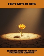 Forty Gifts Of Hope: Encouragement In Times Of Sickness And Suffering B0FQVF84M3 Book Cover