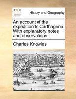 An Account of the Expedition to Carthagena, with Explanatory Notes and Observations (Dodo Press) 1275631177 Book Cover
