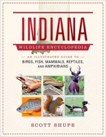 Indiana Wildlife Encyclopedia: An Illustrated Guide to Birds, Fish, Mammals, Reptiles, and Amphibians 1510777210 Book Cover