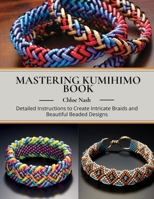 Mastering Kumihimo Book: Detailed Instructions to Create Intricate Braids and Beautiful Beaded Designs B0DWYBQL2C Book Cover